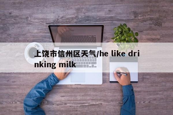 上饶市信州区天气/he like drinking milk