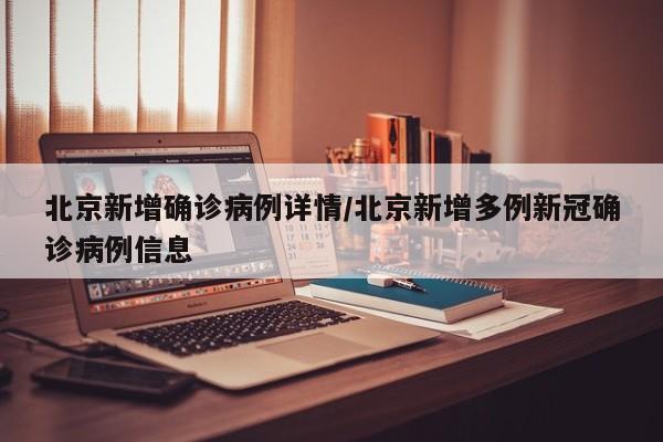 北京新增确诊病例详情/北京新增多例新冠确诊病例信息