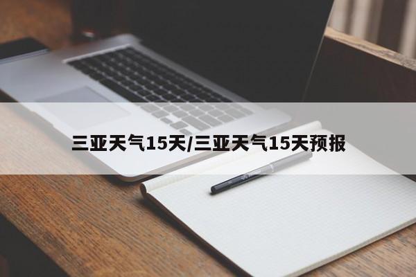 三亚天气15天/三亚天气15天预报